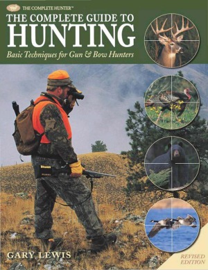 The Complete Guide To Hunting Basic Techniques For Gun Bow Hunters Gary Lewis