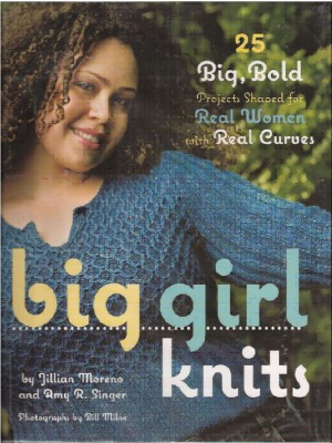 Big Girl Knits 25 Big Bold Projects Shaped For Real Women With Real Curves Jillian Moreno