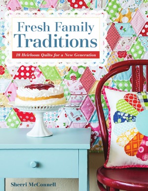 Fresh Family Traditions 18 Heirloom Quilts For A New Generation Sherri Mcconnell