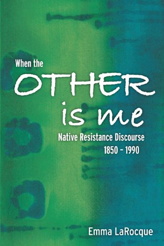 When The Other Is Me Native Resistance Discourse 18501990 Emma Larocque