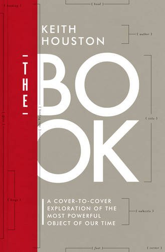 The Book A Covertocover Exploration Of The Most Powerful Object Of Our Time 1st Edition Keith Houston