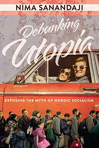 Debunking Utopia Exposing The Myth Of Nordic Socialism Nima Sanandaji