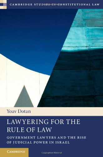 Lawyering For The Rule Of Law Government Lawyers And The Rise Of Judicial Power In Israel Yoav Dotan