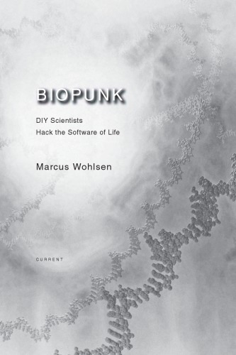 Biopunk Diy Scientists Hack The Software Of Life Marcus Wohlsen