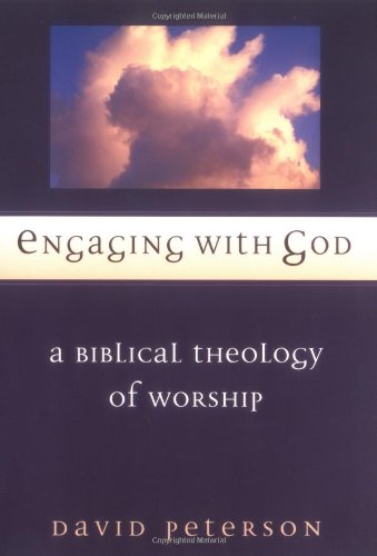 Engaging With God A Biblical Theology Of Worship David G Peterson