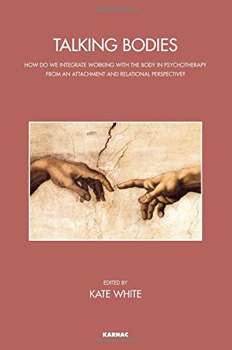 Talking Bodies How Do We Integrate Working With The Body In Psychotherapy From An Attachment And Relational Perspective Kate White