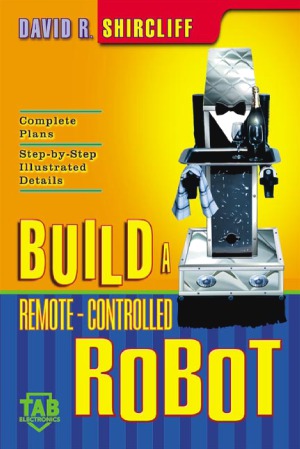 Build A Remotecontrolled Robot David R Shircliff
