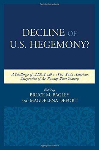 Decline Of The Us Hegemony A Challenge Of Alba And A New Latin American Integration Of The Twentyfirst Century Bruce M Bagley