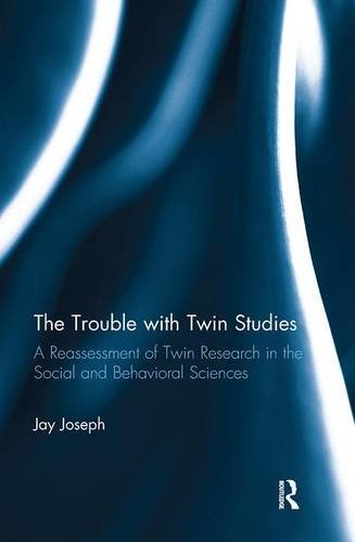The Trouble With Twin Studies A Reassessment Of Twin Research In The Social And Behavioral Sciences Reprint Jay Joseph