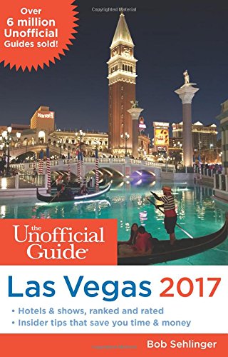 The Unofficial Guide To Las Vegas 2017 2017 Ed Bob Sehlinger