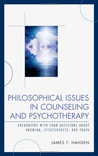 Philosophical Issues In Counseling And Psychotherapy Encounters With Four Questions About Knowing Effectiveness And Truth James T Hansen