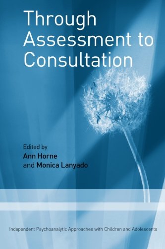 Through Assessment To Consultation Independent Psychoanalytic Approaches With Children And Adolescents 1st Edition Ann Horne