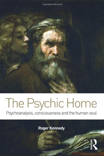 The Psychic Home Psychoanalysis Consciousness And The Human Soul 1st Edition Roger Kennedy