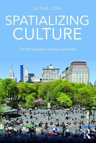 Spatializing Culture The Ethnography Of Space And Place Reprint Setha Low
