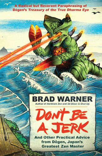 Dont Be A Jerk And Other Practical Advice From Dogen Japans Greatest Zen Master Brad Warner