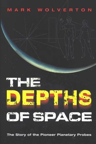 The Depths Of Space The Story Of The Pioneer Planetary Probes 1st Edition Mark Wolverton