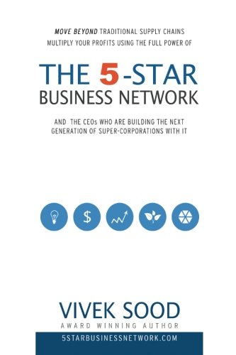 The 5star Business Network And The Ceos Who Are Building The Next Generation Of Super Corporations With It 1st Edition Vivek Sood
