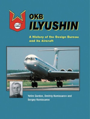 Okb Ilyushin A History Of The Design Bureau And Its Aircraft Yefim Gordon