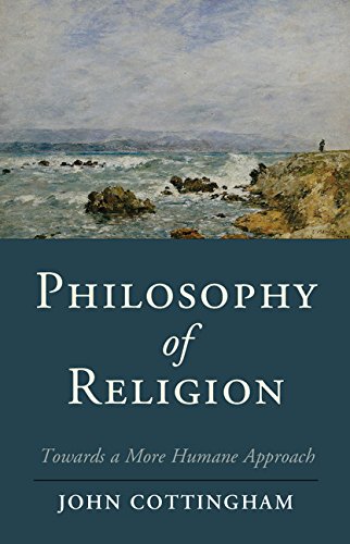 Philosophy Of Religion Towards A More Humane Approach John Cottingham