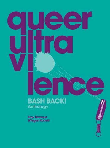 Queer Ultraviolence Bash Back Anthology Bash Back Tegan Eanelli