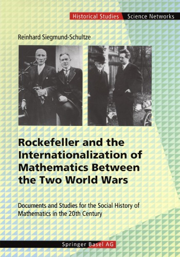 Rockefeller And The Internationalization Of Mathematics Between The Two World Wars Documents And Studies For The Social History Of Mathematics In The 20th Century Reinhard Siegmundschultze
