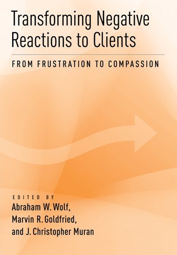 Transforming Negative Reactions To Clients From Frustration To Compassion 1st Edition Abraham W Wolf