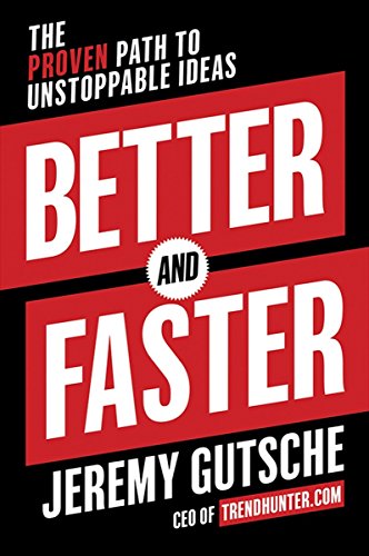 Better And Faster The Proven Path To Unstoppable Ideas Jeremy Gutsche