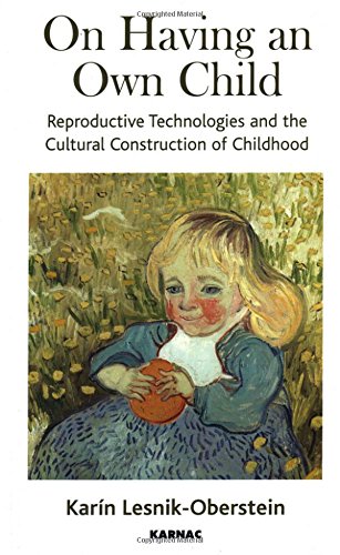 On Having An Own Child Reproductive Technologies And The Cultural Construction Of Childhood 1st Edition Karn Lesnikoberstein