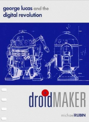 Droidmaker George Lucas And The Digital Revolution Michael Rubin