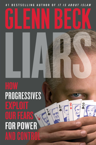Liars How Progressives Exploit Our Fears For Power And Control Glenn Beck