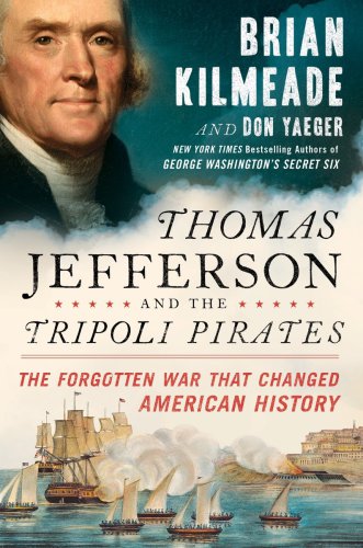 Thomas Jefferson And The Tripoli Pirates The Forgotten War That Changed American History Brian Kilmeade