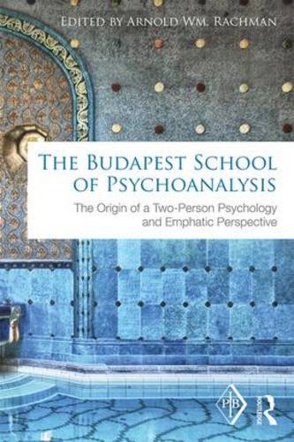 The Budapest School Of Psychoanalysis The Origin Of A Twoperson Psychology And Emphatic Perspective Reprint Arnold Wm Rachman