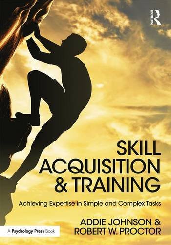 Skill Acquisition And Training Achieving Expertise In Simple And Complex Tasks Addie Johnson
