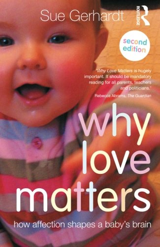 Why Love Matters How Affection Shapes A Babys Brain 2nd Edition Sue Gerhardt