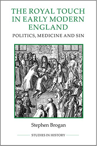 The Royal Touch In Early Modern England Politics Medicine And Sin Stephen Brogan