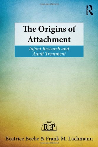 The Origins Of Attachment Infant Research And Adult Treatment 1st Edition Beatrice Beebe