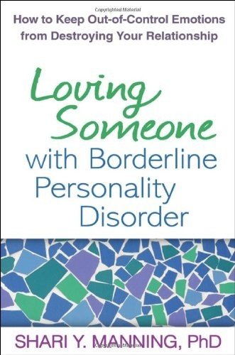 Loving Someone With Borderline Personality Disorder How To Keep Outofcontrol Emotions From Destroying Your Relationship 1st Edition Shari Y Manning
