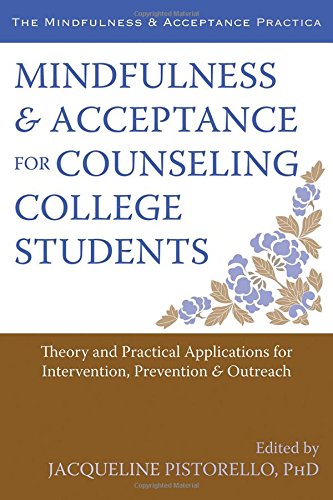 Mindfulness And Acceptance For Counseling College Students Theory And Practical Applications For Intervention Prevention And Outreach 1st Edition Jacqueline Pistorello Phd