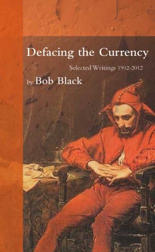 Defacing The Currency Selected Writings 19922012 Bob Black