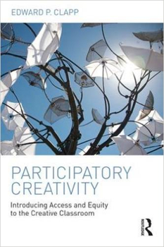 Participatory Creativity Introducing Access And Equity To The Creative Classroom Edward P Clapp