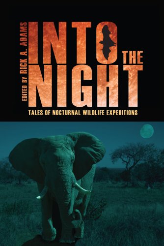Into The Night Tales Of Nocturnal Wildlife Expeditions 1st Edition Rick A Adams