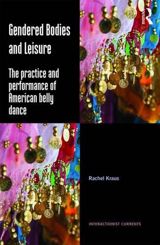 Gendered Bodies And Leisure The Practice And Performance Of American Belly Dance Rachel Kraus