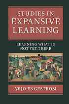 Studies In Expansive Learning Learning What Is Not Yet There Engestrm