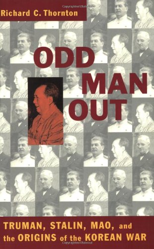 Odd Man Out Truman Stalin Mao And The Origins Of The Korean War 1st Edition Richard C Thornton
