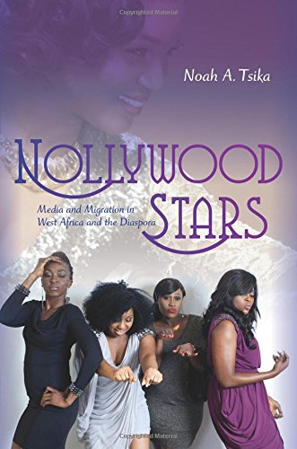 Nollywood Stars Media And Migration In West Africa And The Diaspora Noah A Tsika