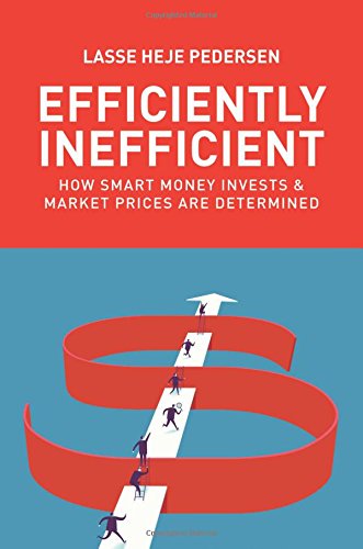 Efficiently Inefficient How Smart Money Invests And Market Prices Are Determined Lasse Heje Pedersen