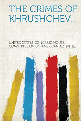 The Crimes Of Khrushchev United States Congress House Committee On Unamerican Activities