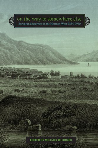 On The Way To Somewhere Else European Sojourners In The Mormon West 18341930 1st Edition Michael W Homer
