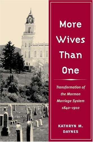 More Wives Than One Transformation Of The Mormon Marriage System 18401910 1st Edition Kathryn M Daynes