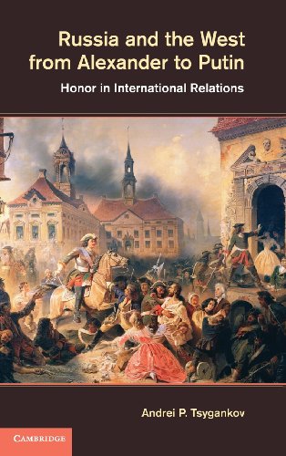 Russia And The West From Alexander To Putin Honor In International Relations Andrei P Tsygankov